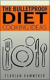 The Bulletproof Diet: Cooking Ideas (Weight loss, Energy Boost, Bulletproof Coffee, Upgraded Diet, Well-being, Optimum Health) The Bulletproof Diet: Cooking Ideas (Weight loss, Energy Boost, Bulletproof Coffee, Upgraded Diet, Well-being, Optimum Health)