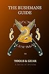 The Bushman's Guide to Tools and Gear: A Series of Articles