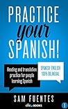 Practice Your Spanish! #1: Unlock the Power of Spanish Fluency (Spanish Practice) Practice Your Spanish! #1: Unlock the Power of Spanish Fluency (Spanish Practice)
