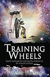 Training Wheels: God's Methods for training His children to be miracle workers Training Wheels: God's Methods for training His children to be miracle workers