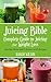 Juicing Bible: Complete Guide to Juicing for Weight Loss: Juicing Detox and Cleanse With Recipes