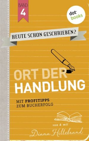 HEUTE SCHON GESCHRIEBEN? - Band 4: Ort der Handlung: Mit Profitipps zum Bucherfolg (German Edition)