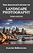 The Amateur's Guide to Landscape Photography: 2024 Edition