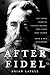 After Fidel: The Inside Sto...
