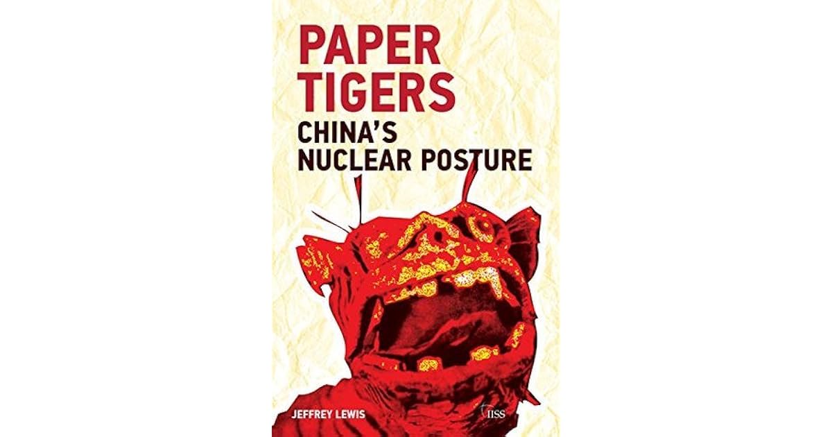 Paper Tigers China’s Nuclear Posture by Jeffrey Lewis