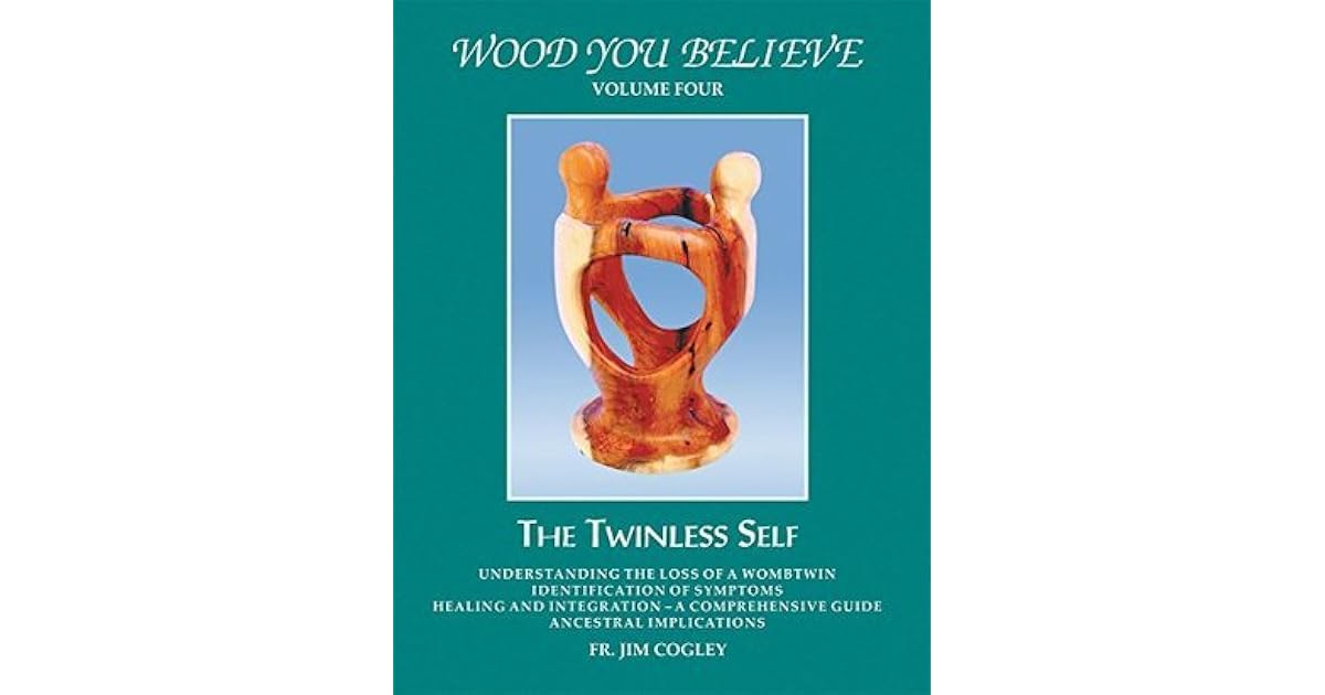 WOOD YOU BELIEVE THE TWINLESS SELF by FR. JIM COGLEY