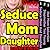 Seduce Mom and Daughter