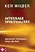 Integrale Spiritualität: Spirituelle Intelligenz rettet die Welt (German Edition)