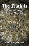 The Truth Is: All We Can And Need To Know About God The Truth Is: All We Can And Need To Know About God
