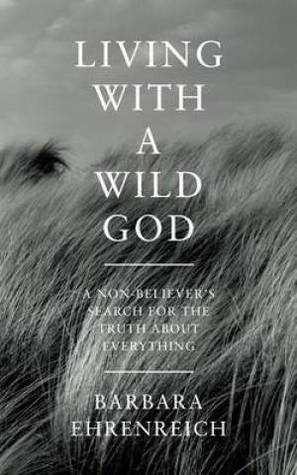 Living with a Wild God: A Nonbeliever's Search for the Truth about Everything