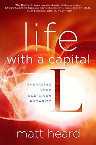 Life with a Capital L: Embracing Your God-Given Humanity (Kindle Edition)