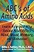 ABCs of Amino Acids: Learn How and Why Amino Acids Affect Mind, Mood, Memory, and Behavior