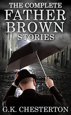 The Complete Father Brown Stories : [Special Illustrated Edition - More Than 32 Pictures Included]