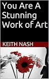 You Are A Stunning Work of Art