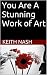 You Are A Stunning Work of Art by Keith Nash
