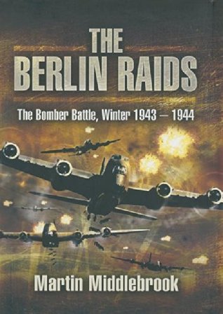 The Berlin Raids: The Bomber Battle, Winter 1943–1944 (Kindle Edition)