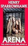 Arena (The Atkoi Slave Girl Book 10)