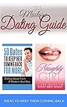 Dating Advice Bundle: 50 Dates To Keep Her Coming Back For More: Dating Ideas From A Modern Bad Boy & Naughty Girl A Sex Guide To What Men Want (Dating ... Women, Sex Guide, What Women Want Book 1)