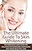 The Ultimate Guide To Skin Whitening: The Permanent, Most Effective Solution For Increasing Complexion And Having Beautiful Skin (Beautiful Skin, Improve ... Complexion, Become Fair, Skin Pigmentation)