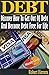 Debt: Discover How To Get Out Of Debt And Become Debt Free For Life