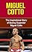 Miguel Cotto: The Inspirational Story of Boxing Superstar Miguel Cotto (Miguel Cotto Unauthorized Biography, Puerto Rico, Boxing Books)