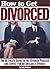 How to Get Divorced: The Ultimate Guide to the Divorce Process and Advice for an Amicable Divorce