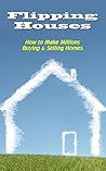 Flipping Houses: How To Make Millions Buying & Selling Homes (Make A Profit Flipping Houses)