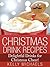 Christmas Drink Recipes: Delightful Drinks for Christmas Cheer! (Christmas Recipes Book 1)