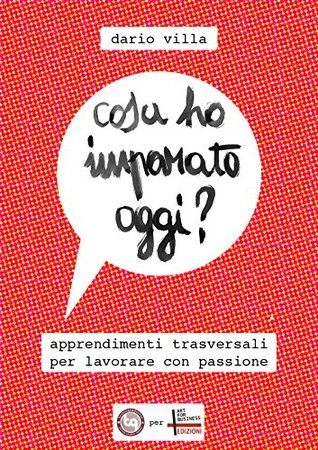 Cosa ho imparato oggi?: Apprendimenti trasversali per lavorare con passione (Italian Edition)