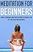 Meditation For Beginners: A Complete Guide With Simple Techniques And Tricks On How To Meditate For Life-Long Peace And Happiness