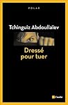 Dressé pour tuer by Tchinguiz Abdoullaïev