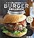 Das ultimative Burger-Grillbuch: Die besten Rezepte zum Burger Grillen und alles über Pattys, Buns, Toppings, Chips & Dips