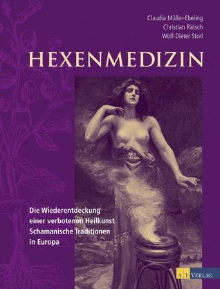 Hexenmedizin: Die Wiederentdeckung einer verbotenen Heilkunst - schamanische Tradition in Europa (German Edition)