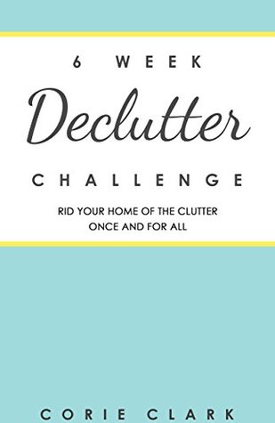 6 Week Declutter Challenge: Rid your home of the clutter once and for all (Kindle Edition)