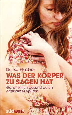 Was der Körper zu sagen hat: Ganzheitlich gesund durch achtsames Spüren (German Edition)
