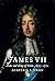 James VII: Duke and King of Scots, 1633 - 1701 (The Stewart Dynasty in Scotland Book 7)