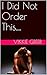 I Did Not Order This.... by Vikkie Greer
