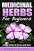 Medicinal Herbs For Beginners: Using Herbs to Grow and Heal