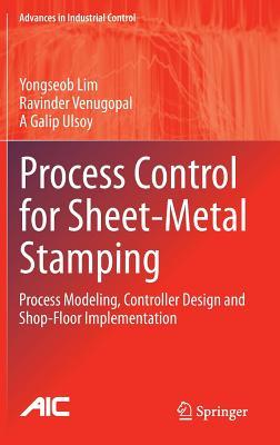 Process Control for Sheet-Metal Stamping: Process Modeling, Controller Design and Shop-Floor Implementation (Advances in Industrial Control)