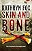 Skin and Bone by Kathryn Fox
