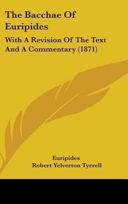 The Bacchae of Euripides: With a Revision of the Text and a Commentary