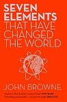 Seven Elements That Have Changed the World by John Browne