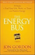 The Energy Bus: 10 Rules to Fuel Your Life, Work, and Team with Positive Energy