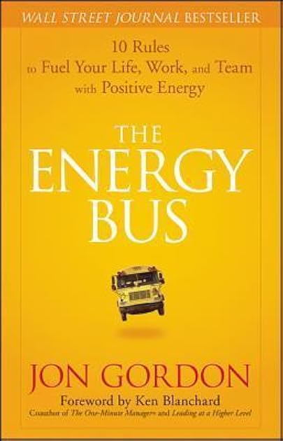 The Energy Bus: 10 Rules to Fuel Your Life, Work, and Team with Positive Energy