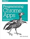 Programming Chrome Apps: Develop Cross-Platform Apps for Chrome Programming Chrome Apps: Develop Cross-Platform Apps for Chrome