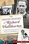 The Forgotten Adventures of Richard Halliburton: A High-Flying Life from Tennessee to Timbuktu The Forgotten Adventures of Richard Halliburton: A High-Flying Life from Tennessee to Timbuktu
