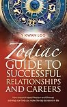 Zodiac Guide To Successful Relationships and Careers - by Y Kwan Loo Zodiac Guide To Successful Relationships and Careers - by Y Kwan Loo