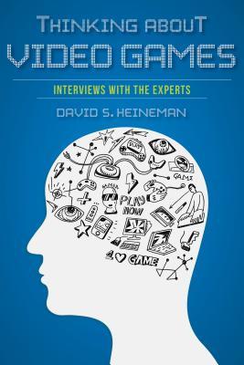 Thinking about Video Games: Interviews with the Experts (Digital Game Studies)