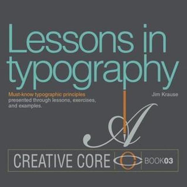 Lessons in typography: Must-know typographic principles presented through lessons, exercises, and examples (Creative Core Series)