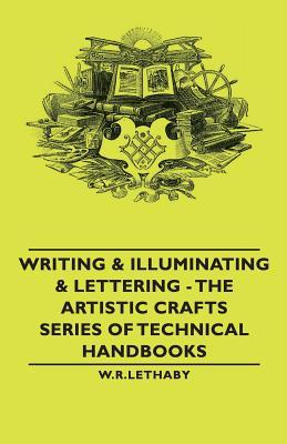 Writing & Illuminating & Lettering: The Artistic Crafts Series of Technical Handbooks